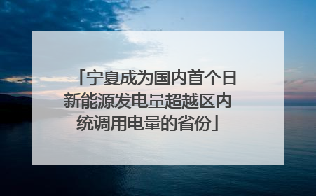 宁夏成为国内首个日新能源发电量超越区内统调用电量的省份