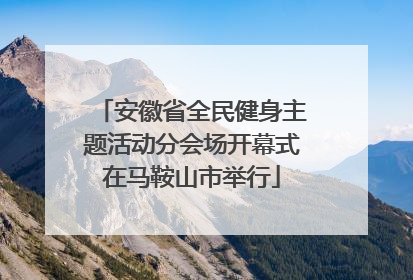 安徽省全民健身主题活动分会场开幕式在马鞍山市举行