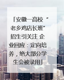 安徽一高校“老乡鸡店长班”招生引关注 企业回应：定向培养，绝大部分学生会被录用