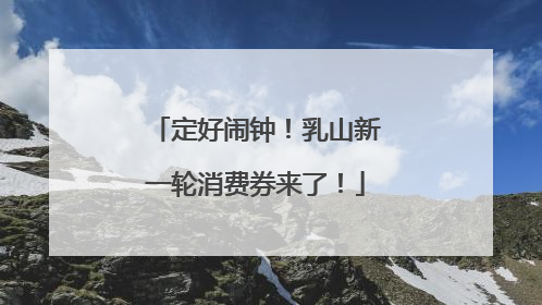 定好闹钟！乳山新一轮消费券来了！