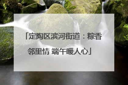 定陶区滨河街道：粽香邻里情 端午暖人心