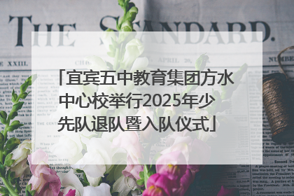 宜宾五中教育集团方水中心校举行2025年少先队退队暨入队仪式