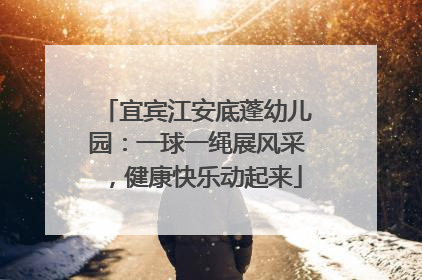 宜宾江安底蓬幼儿园：一球一绳展风采，健康快乐动起来