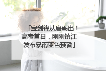 宝剑锋从磨砺出！高考首日，刚刚镇江发布暴雨蓝色预警