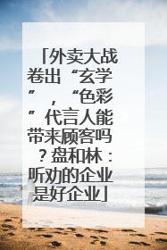 外卖大战卷出“玄学”，“色彩”代言人能带来顾客吗？盘和林：听劝的企业是好企业