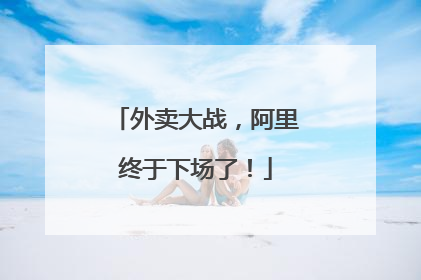 外卖大战，阿里终于下场了！