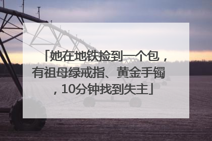 她在地铁捡到一个包，有祖母绿戒指、黄金手镯，10分钟找到失主