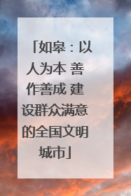 如皋：以人为本 善作善成 建设群众满意的全国文明城市