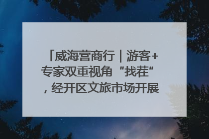 威海营商行｜游客+专家双重视角“找茬”，经开区文旅市场开展暑期前“体检”