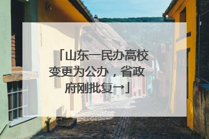 山东一民办高校变更为公办，省政府刚批复→