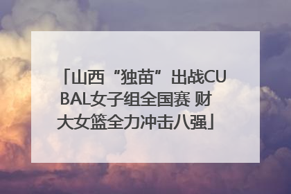 山西“独苗”出战CUBAL女子组全国赛 财大女篮全力冲击八强
