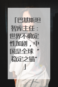 巴基斯坦智库主任：世界不确定性加剧，中国是全球“稳定之锚”