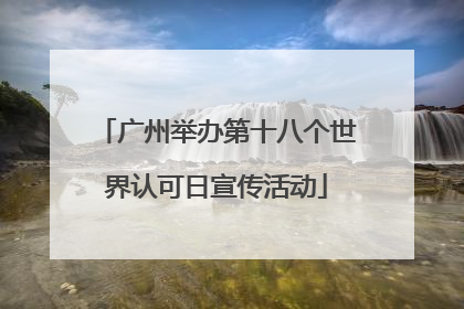 广州举办第十八个世界认可日宣传活动