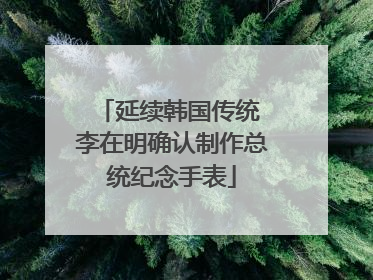 延续韩国传统 李在明确认制作总统纪念手表
