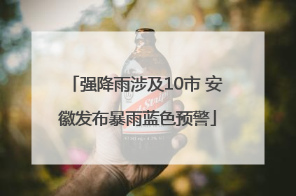 强降雨涉及10市 安徽发布暴雨蓝色预警