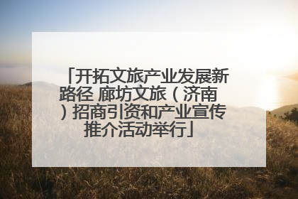 开拓文旅产业发展新路径 廊坊文旅（济南）招商引资和产业宣传推介活动举行