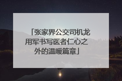 张家界公交司机龙用军书写医者仁心之外的温暖篇章