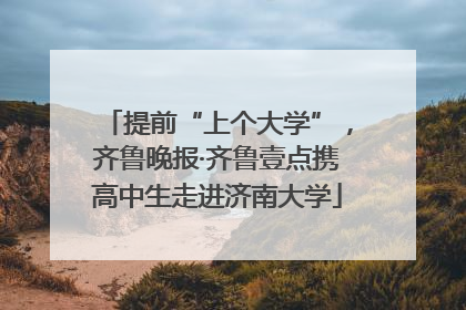 提前“上个大学”，齐鲁晚报·齐鲁壹点携高中生走进济南大学