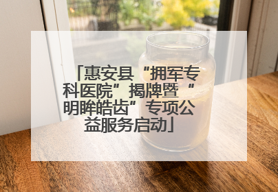 惠安县“拥军专科医院”揭牌暨“明眸皓齿”专项公益服务启动