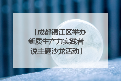 成都锦江区举办新质生产力实践者说主题沙龙活动