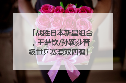战胜日本新星组合，王楚钦/孙颖莎晋级世乒赛混双四强