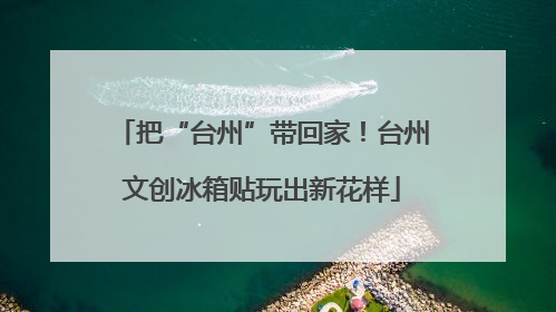 把“台州”带回家！台州文创冰箱贴玩出新花样