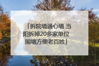 拆院墙通心墙 当阳拆掉20多家单位围墙方便老百姓