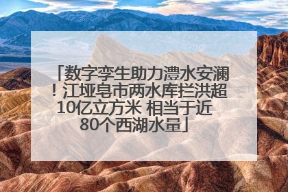 数字孪生助力澧水安澜！江垭皂市两水库拦洪超10亿立方米 相当于近80个西湖水量