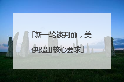 新一轮谈判前，美伊提出核心要求