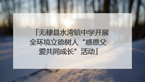 无棣县水湾镇中学开展全环境立德树人“感恩父爱共同成长”活动