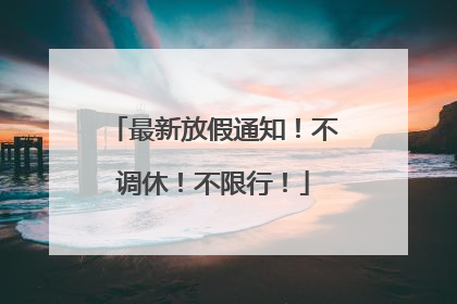 最新放假通知！不调休！不限行！