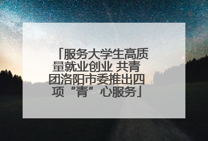 服务大学生高质量就业创业 共青团洛阳市委推出四项“青”心服务