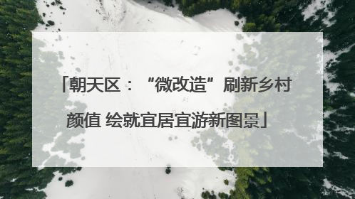 朝天区：“微改造”刷新乡村颜值 绘就宜居宜游新图景