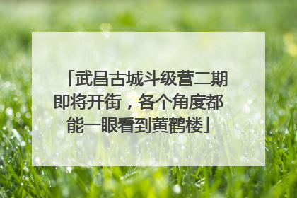 武昌古城斗级营二期即将开街，各个角度都能一眼看到黄鹤楼