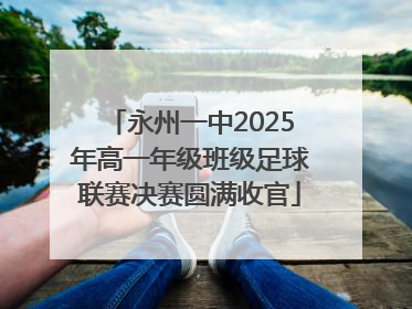 永州一中2025年高一年级班级足球联赛决赛圆满收官