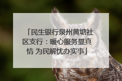 民生银行泉州黄塘社区支行：暖心服务显真情 为民解忧办实事