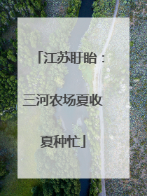 江苏盱眙：三河农场夏收夏种忙