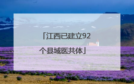 江西已建立92个县域医共体