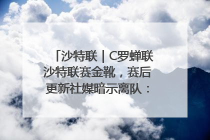 沙特联｜C罗蝉联沙特联赛金靴，赛后更新社媒暗示离队：这个章节结束了