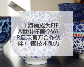 海信成为FIFA世俱杯首个VAR显示官方合作伙伴 中国技术助力精准判罚