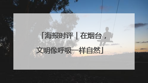 海报时评｜在烟台，文明像呼吸一样自然