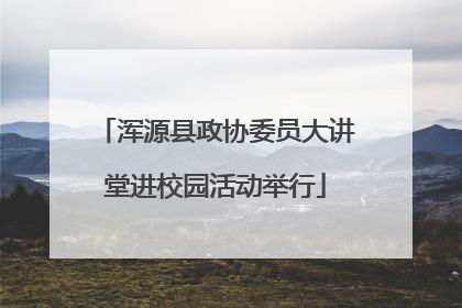 浑源县政协委员大讲堂进校园活动举行