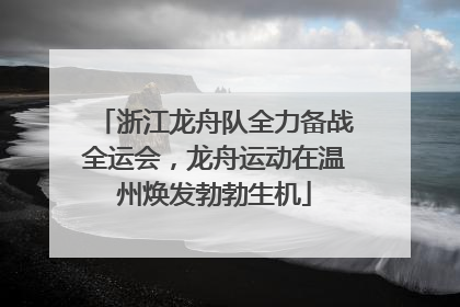 浙江龙舟队全力备战全运会，龙舟运动在温州焕发勃勃生机