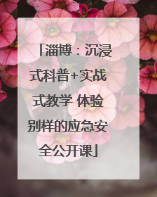 淄博：沉浸式科普+实战式教学 体验别样的应急安全公开课
