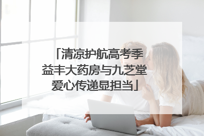 清凉护航高考季 益丰大药房与九芝堂爱心传递显担当