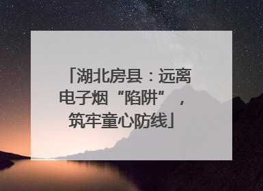 湖北房县：远离电子烟“陷阱”，筑牢童心防线