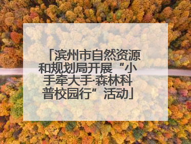 滨州市自然资源和规划局开展“小手牵大手·森林科普校园行”活动