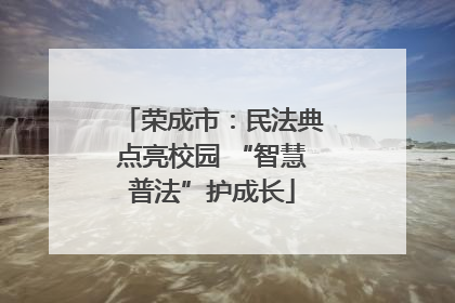 荣成市：民法典点亮校园 “智慧普法”护成长