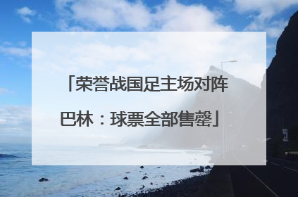 荣誉战国足主场对阵巴林：球票全部售罄