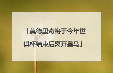 莫德里奇将于今年世俱杯结束后离开皇马